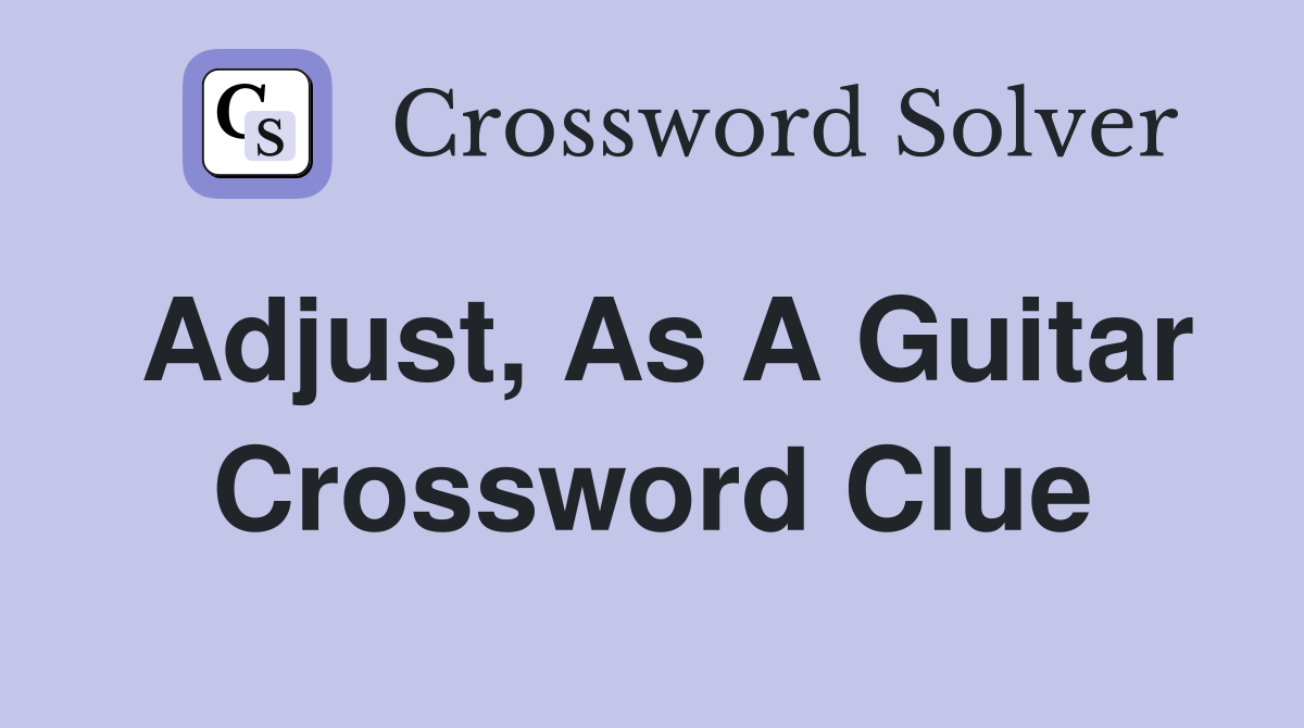 Adjust as a guitar Crossword Clue Answers Crossword Solver